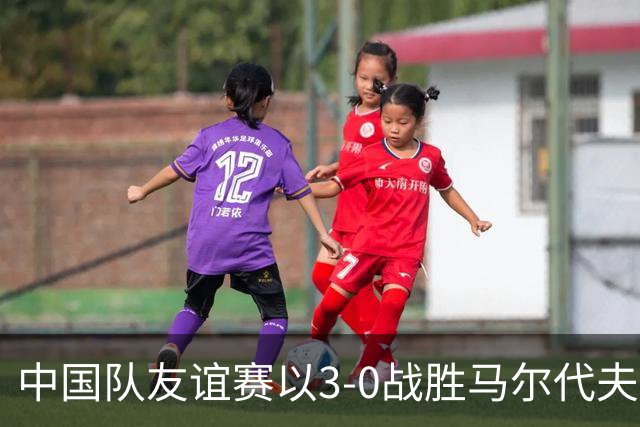 中国队友谊赛以3-0战胜马尔代夫，王子铭表现出色